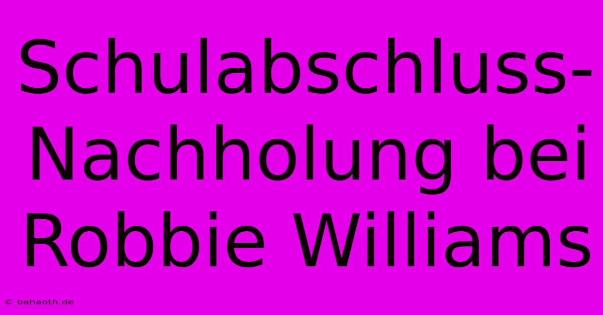 Schulabschluss-Nachholung Bei Robbie Williams