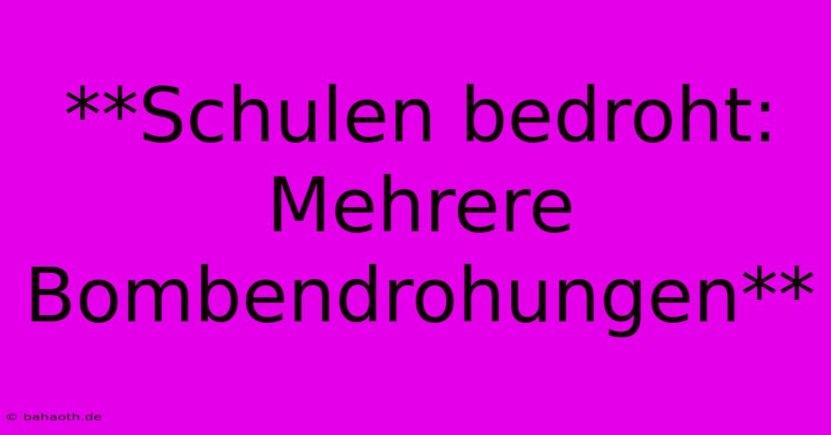 **Schulen Bedroht: Mehrere Bombendrohungen**