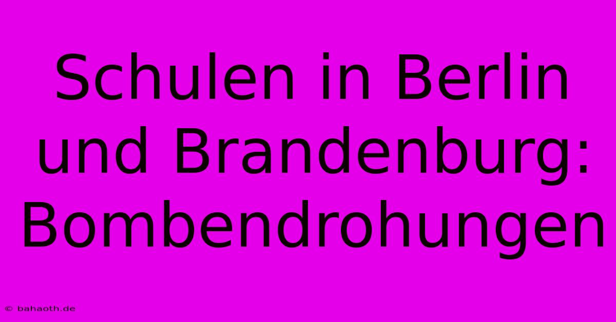 Schulen In Berlin Und Brandenburg: Bombendrohungen