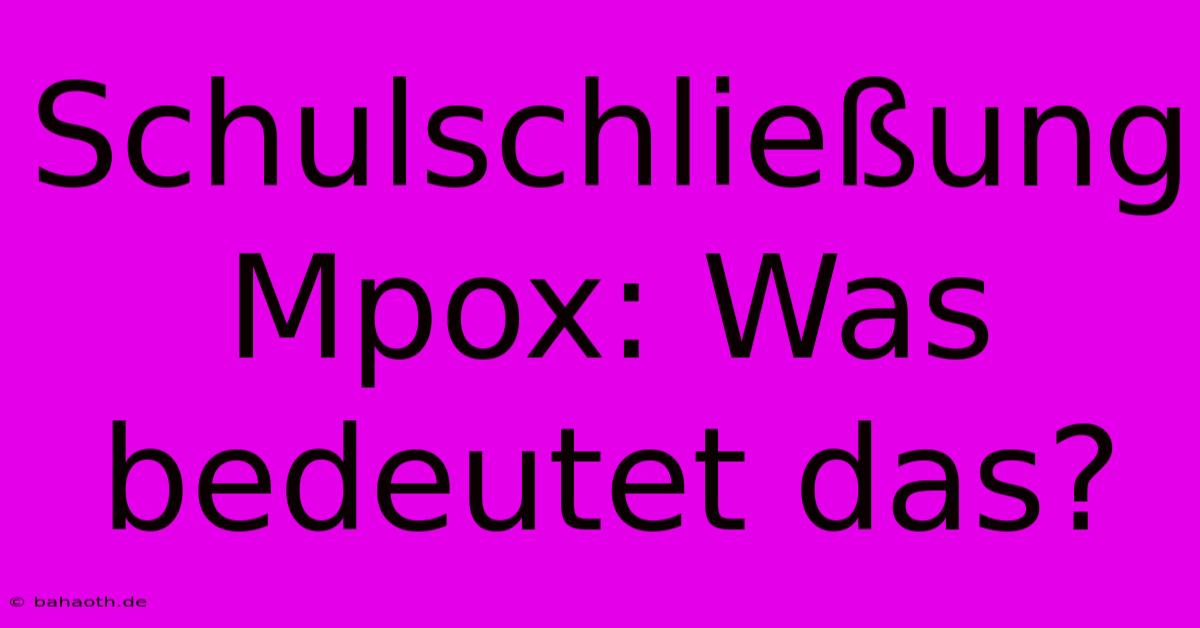 Schulschließung Mpox: Was Bedeutet Das?