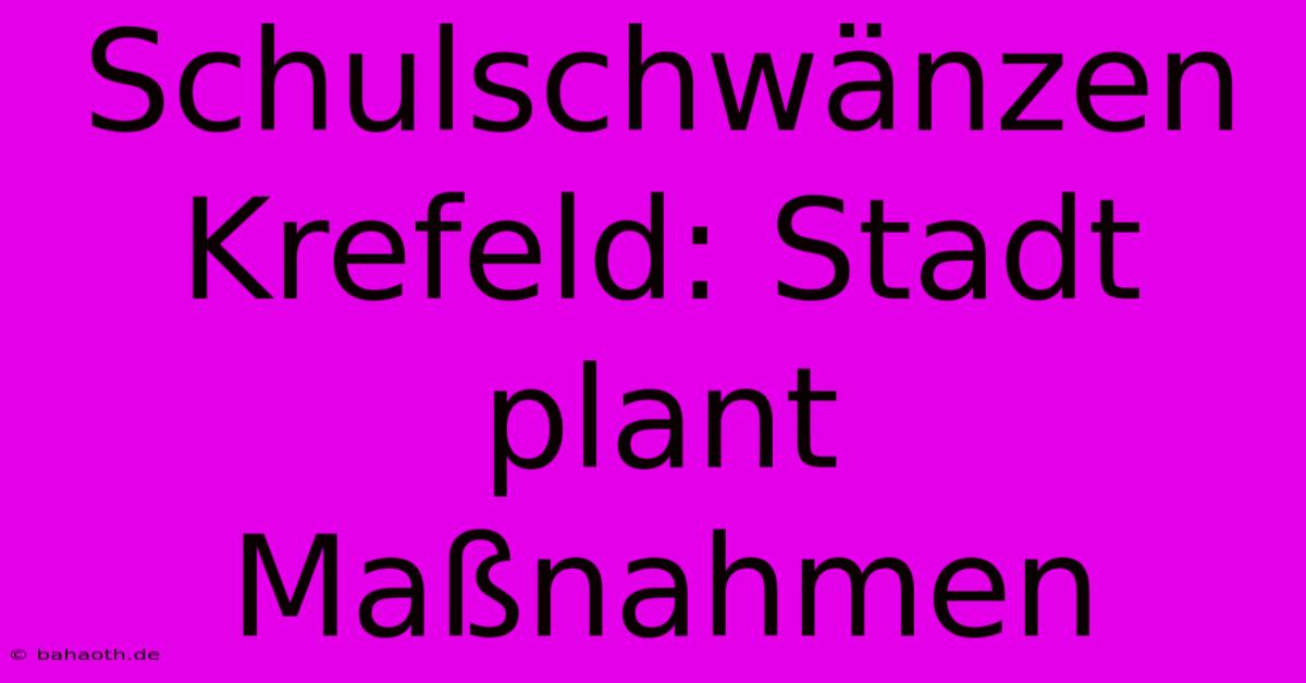 Schulschwänzen Krefeld: Stadt Plant Maßnahmen