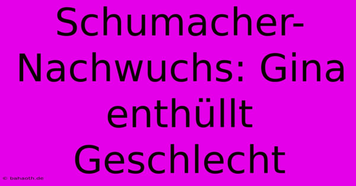 Schumacher-Nachwuchs: Gina Enthüllt Geschlecht