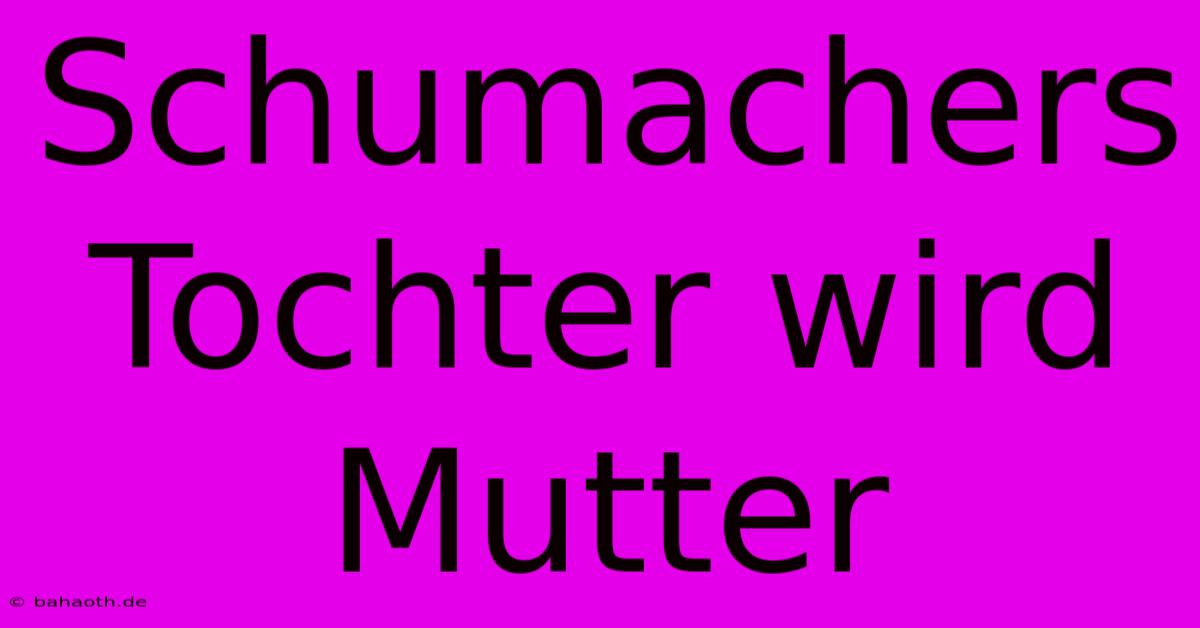 Schumachers Tochter Wird Mutter