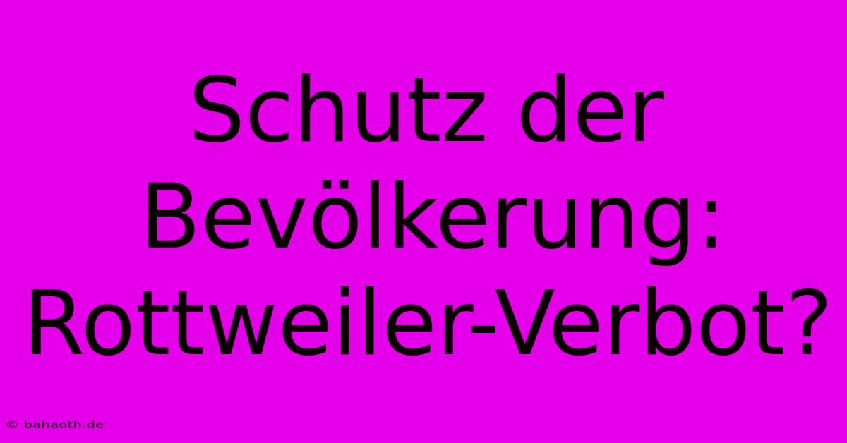 Schutz Der Bevölkerung: Rottweiler-Verbot?