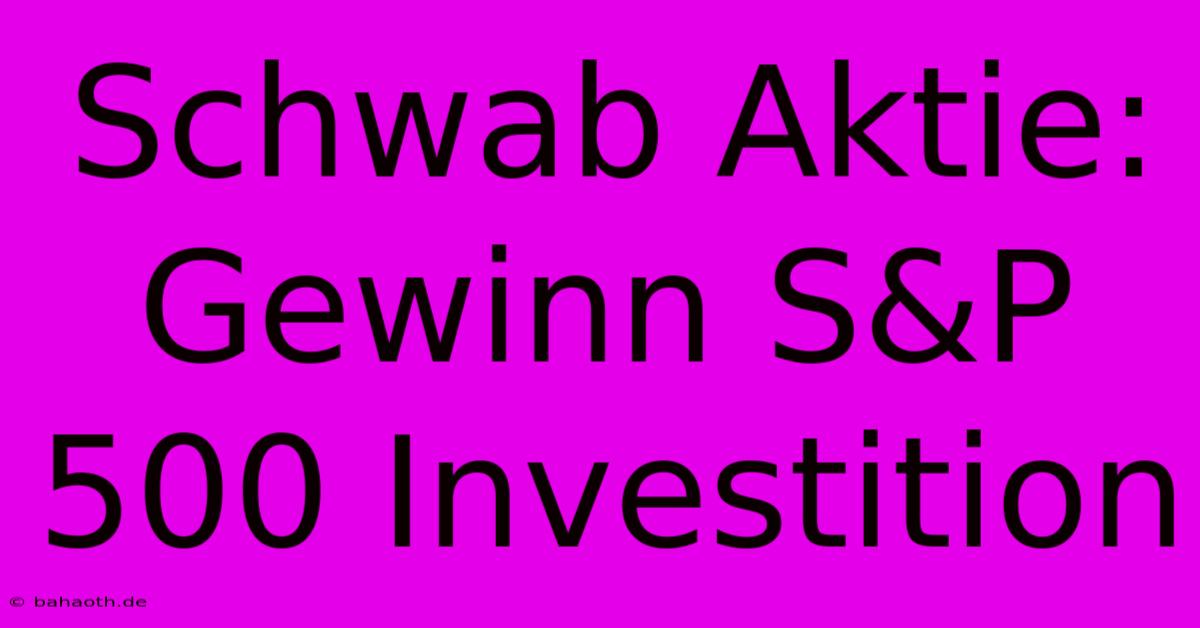 Schwab Aktie:  Gewinn S&P 500 Investition