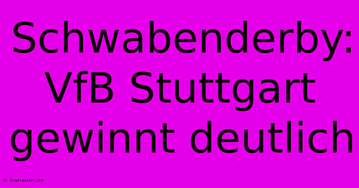 Schwabenderby: VfB Stuttgart Gewinnt Deutlich