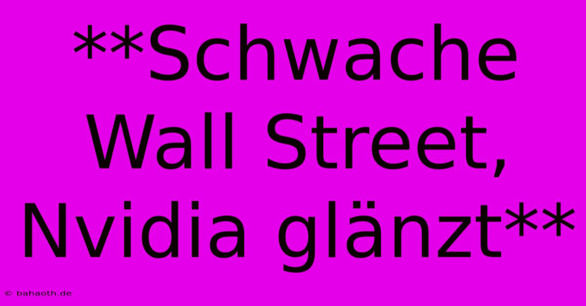 **Schwache Wall Street, Nvidia Glänzt**