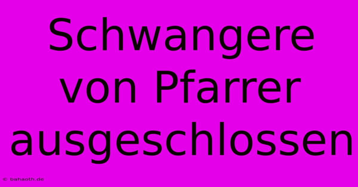 Schwangere Von Pfarrer Ausgeschlossen