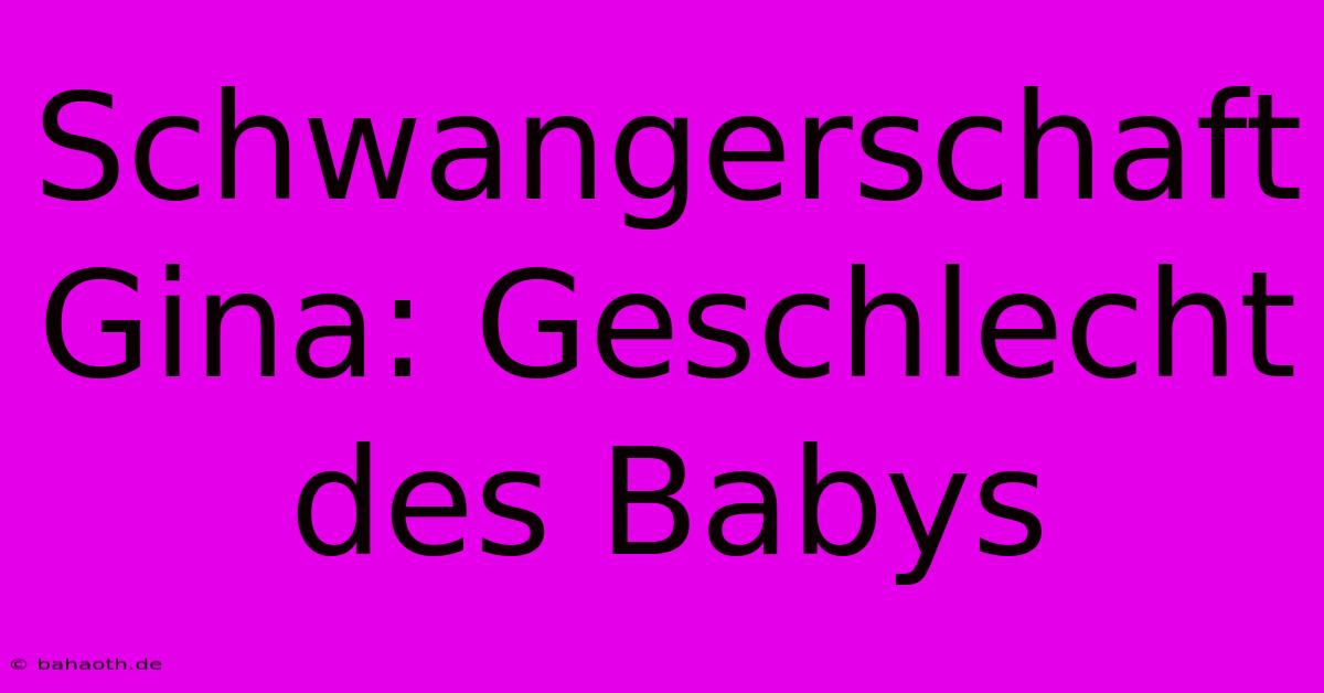 Schwangerschaft Gina: Geschlecht Des Babys