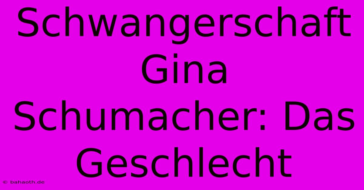 Schwangerschaft Gina Schumacher: Das Geschlecht