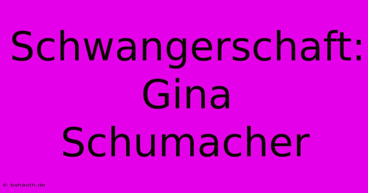 Schwangerschaft: Gina Schumacher