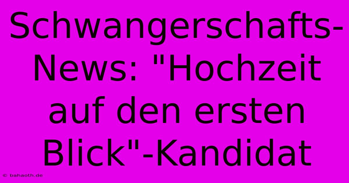 Schwangerschafts-News: 