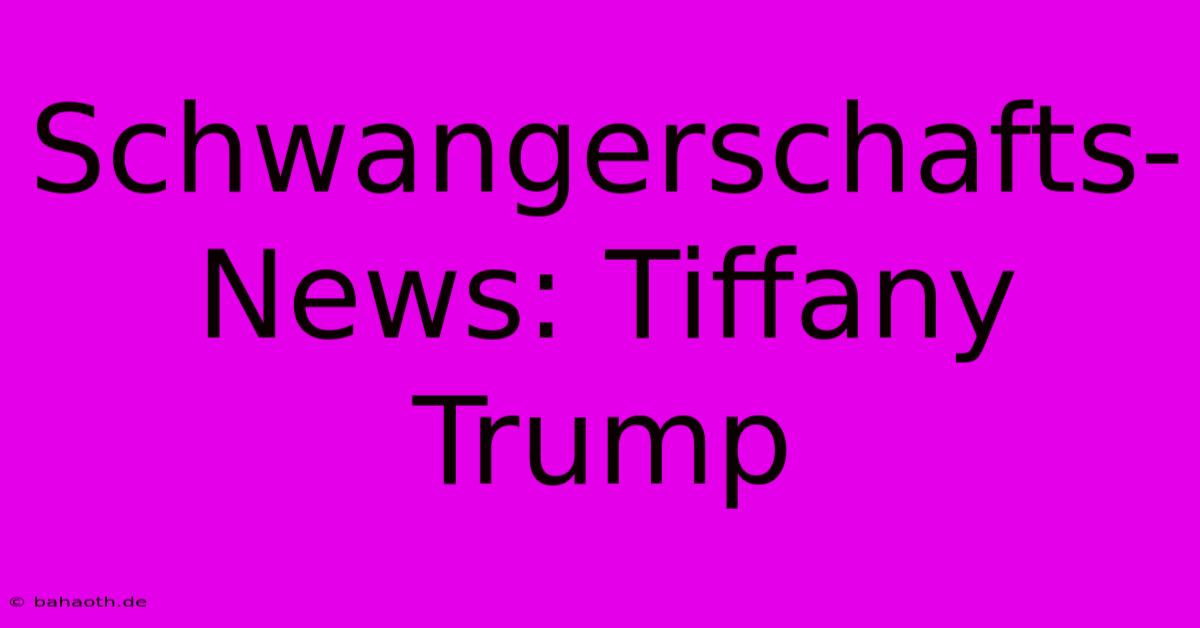 Schwangerschafts-News: Tiffany Trump