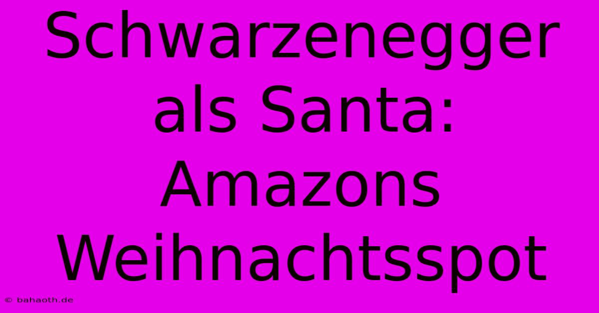 Schwarzenegger Als Santa: Amazons Weihnachtsspot