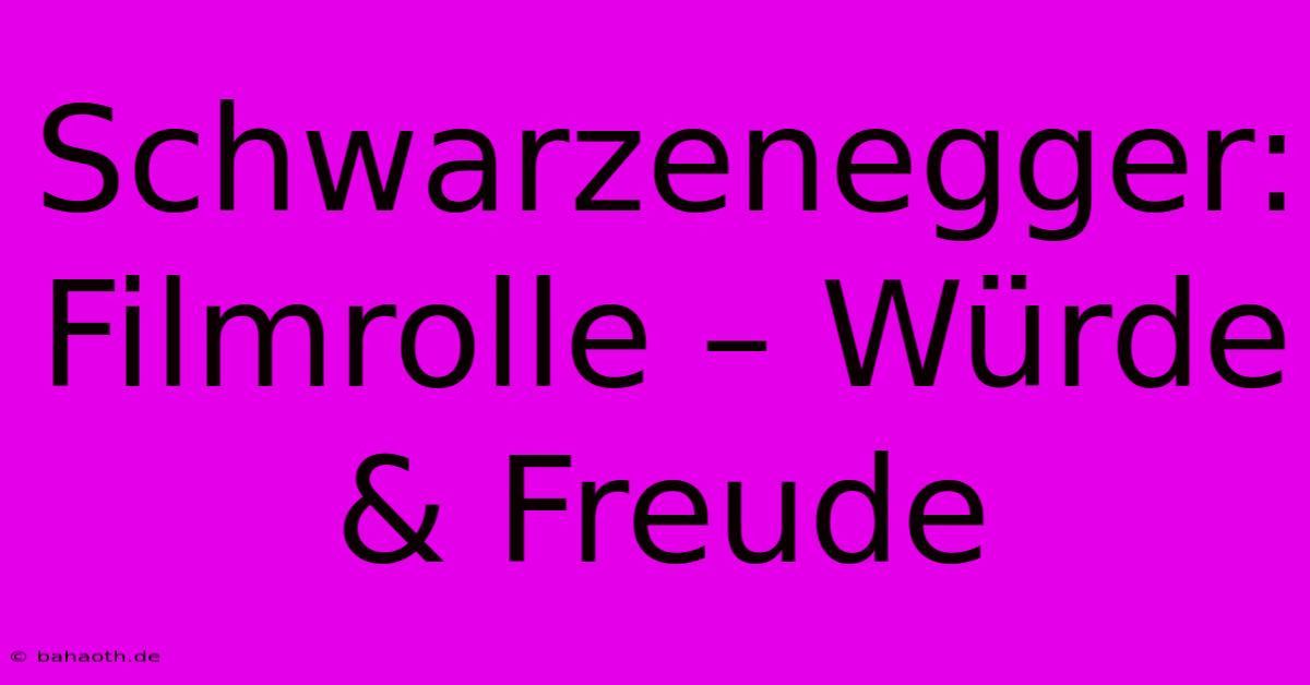 Schwarzenegger: Filmrolle – Würde & Freude