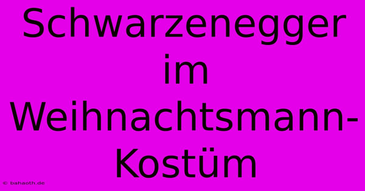 Schwarzenegger Im Weihnachtsmann-Kostüm