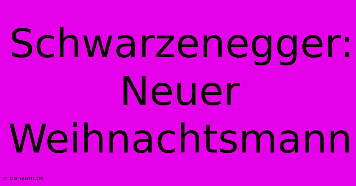 Schwarzenegger: Neuer Weihnachtsmann