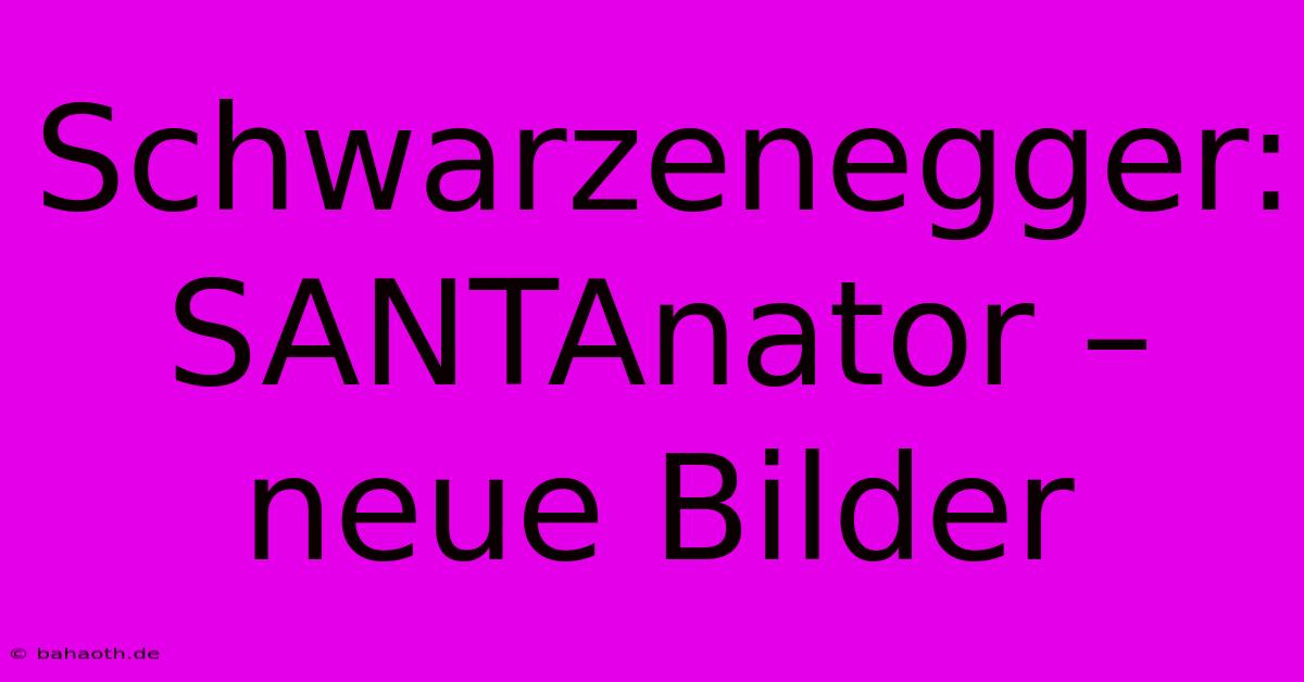 Schwarzenegger: SANTAnator – Neue Bilder