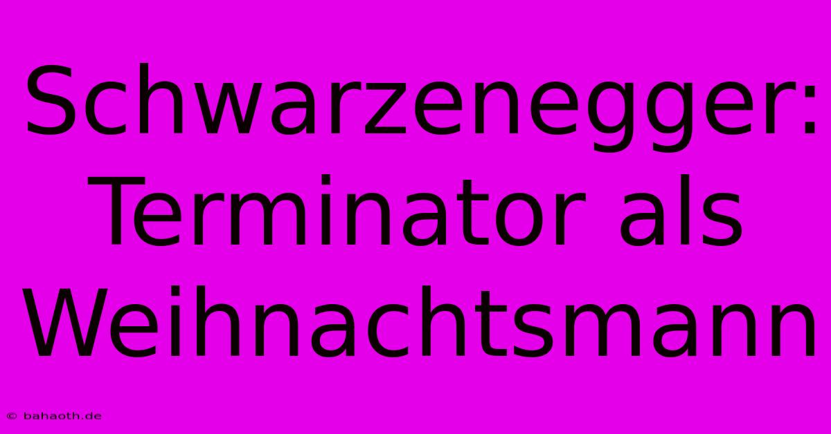 Schwarzenegger: Terminator Als Weihnachtsmann