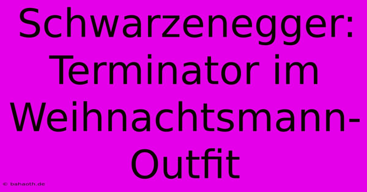 Schwarzenegger: Terminator Im Weihnachtsmann-Outfit