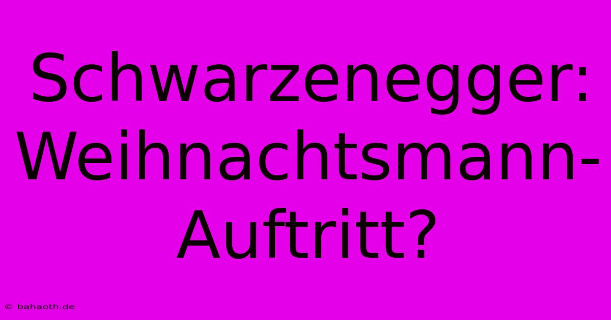 Schwarzenegger:  Weihnachtsmann-Auftritt?