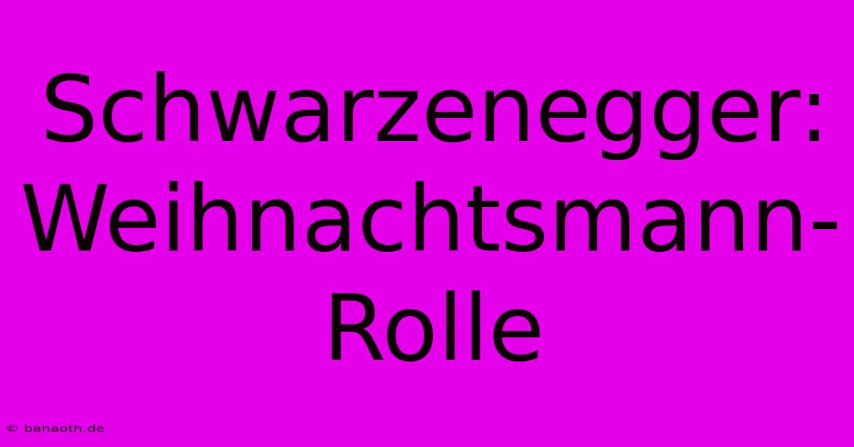 Schwarzenegger:  Weihnachtsmann-Rolle