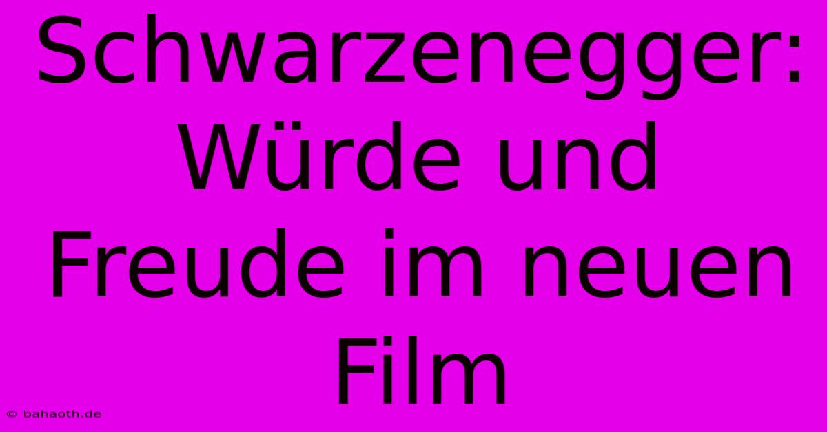 Schwarzenegger: Würde Und Freude Im Neuen Film