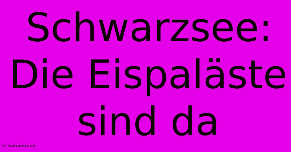 Schwarzsee: Die Eispaläste Sind Da