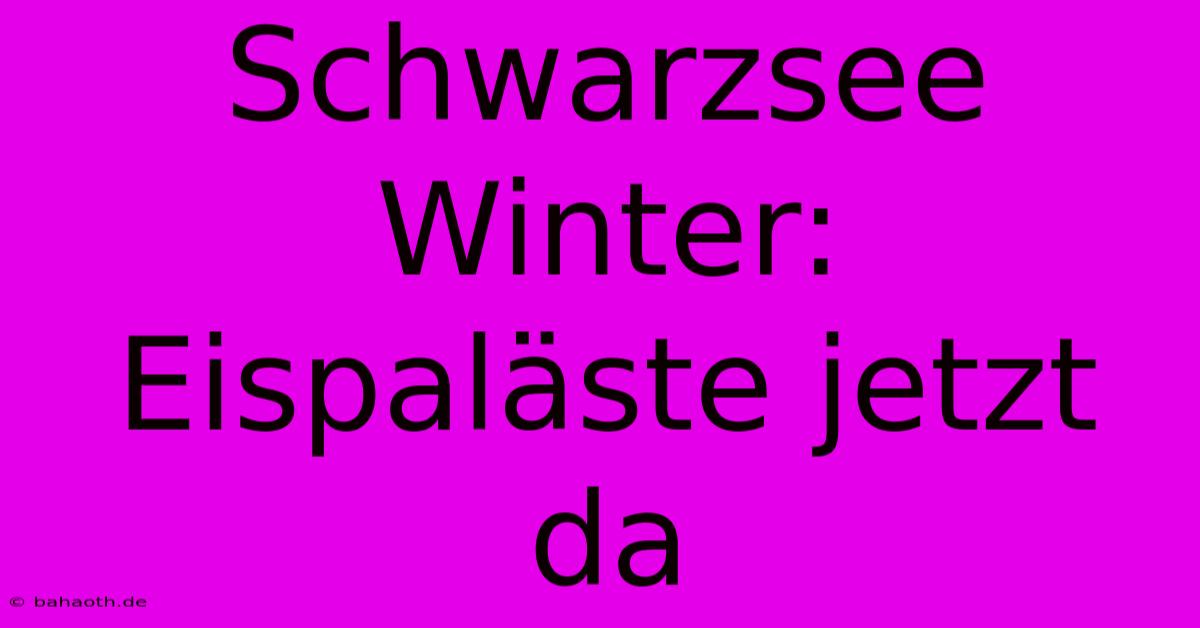 Schwarzsee Winter: Eispaläste Jetzt Da