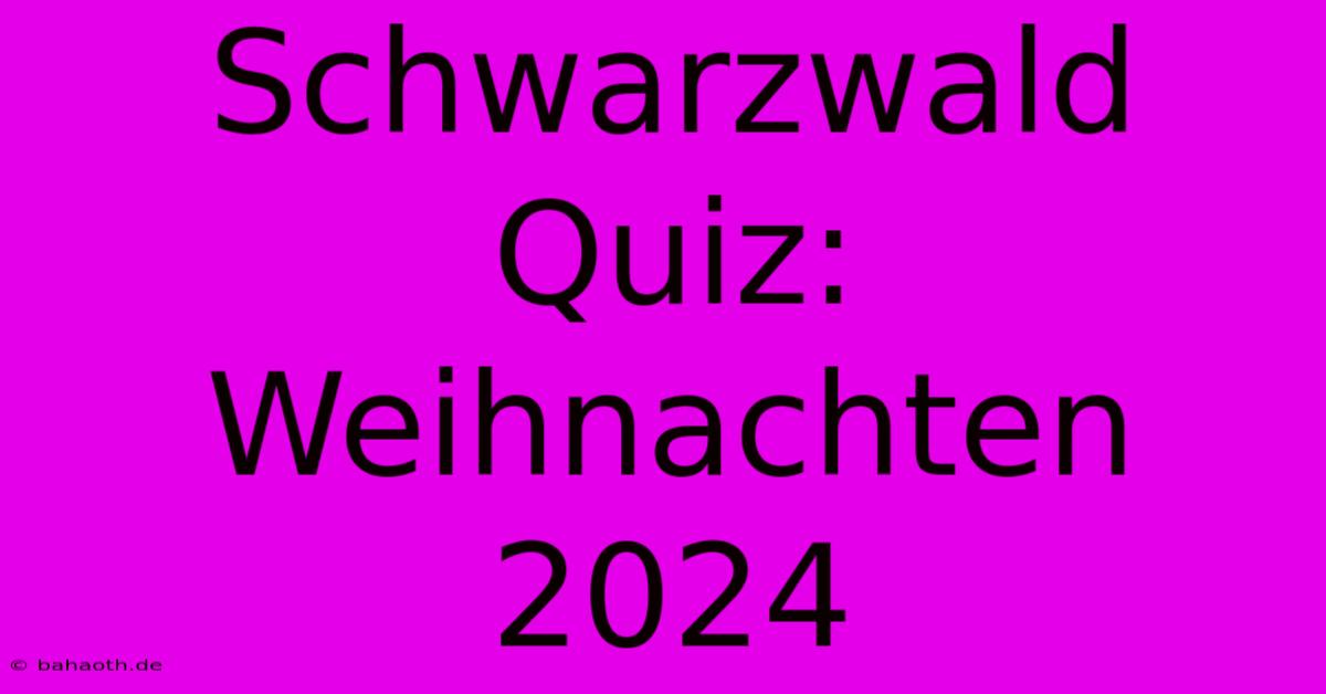 Schwarzwald Quiz: Weihnachten 2024