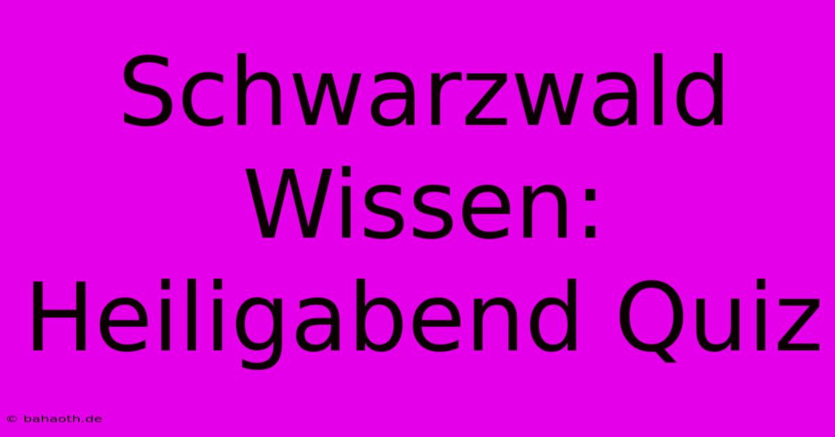 Schwarzwald Wissen: Heiligabend Quiz