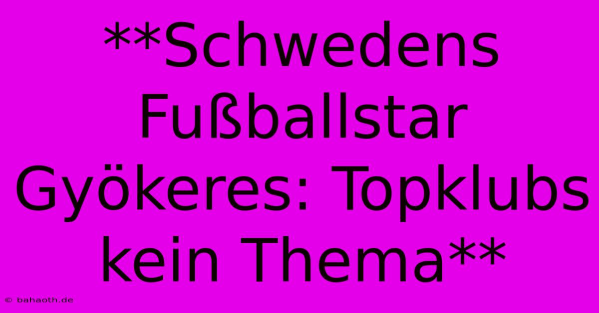 **Schwedens Fußballstar Gyökeres: Topklubs Kein Thema**