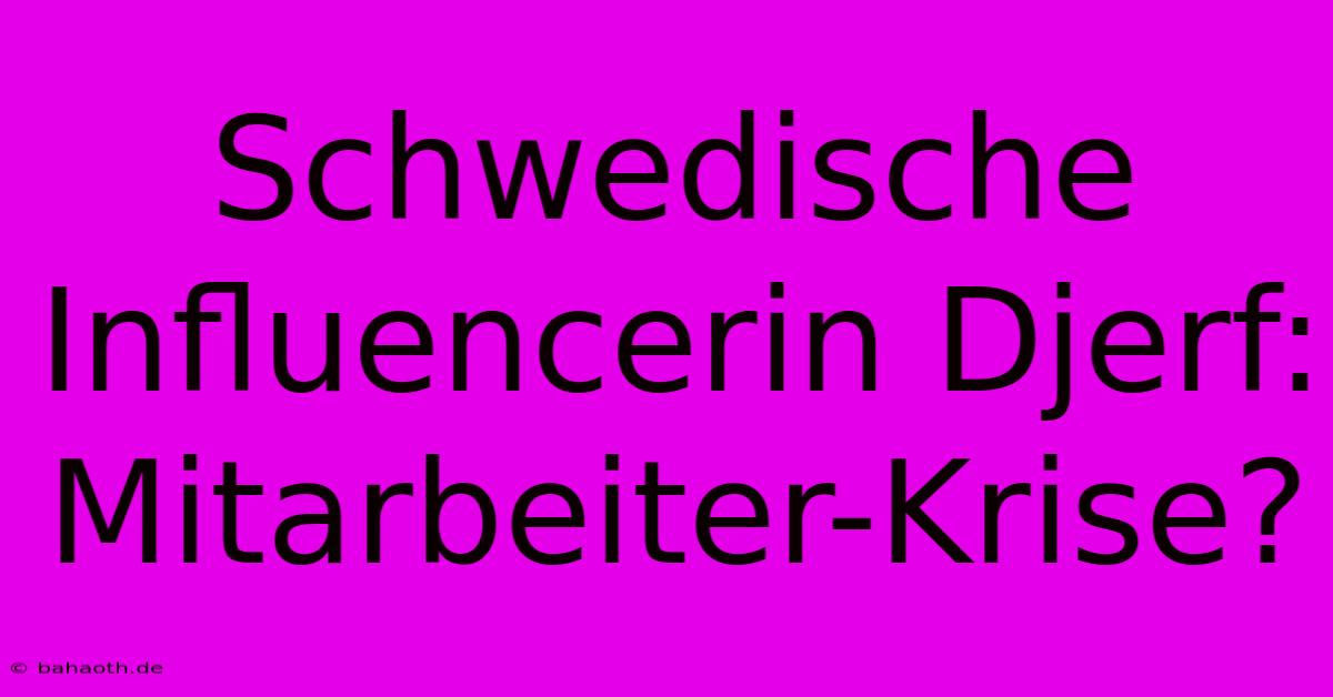 Schwedische Influencerin Djerf: Mitarbeiter-Krise?