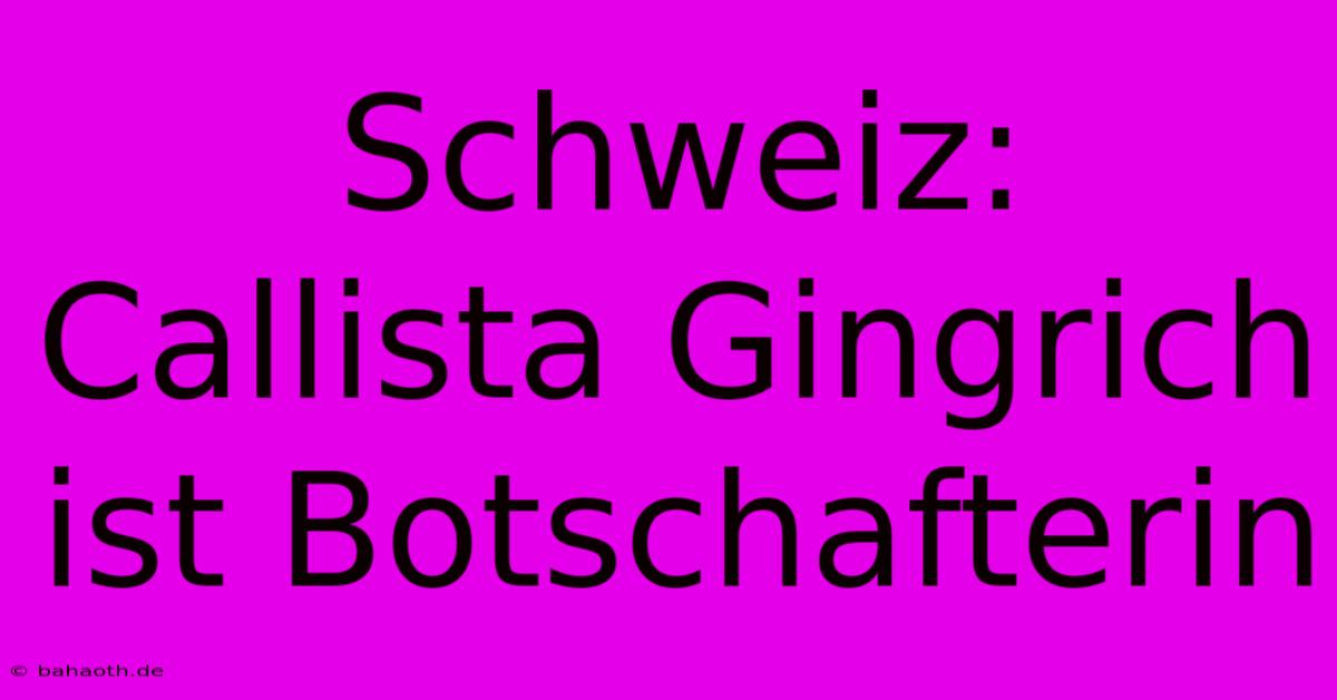 Schweiz: Callista Gingrich Ist Botschafterin