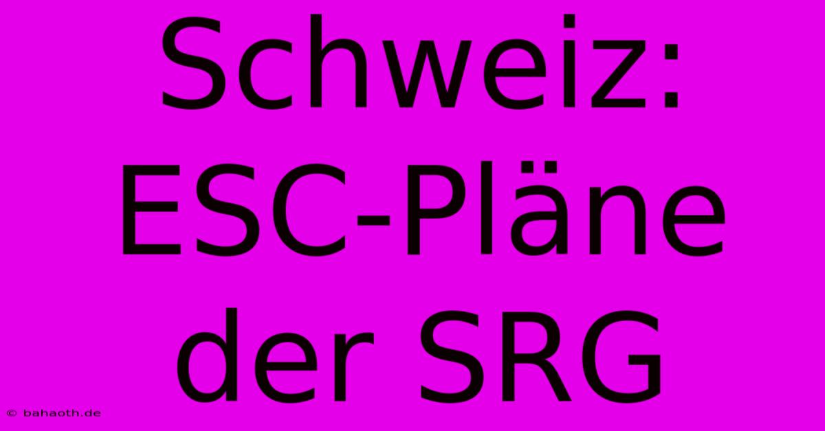 Schweiz: ESC-Pläne Der SRG