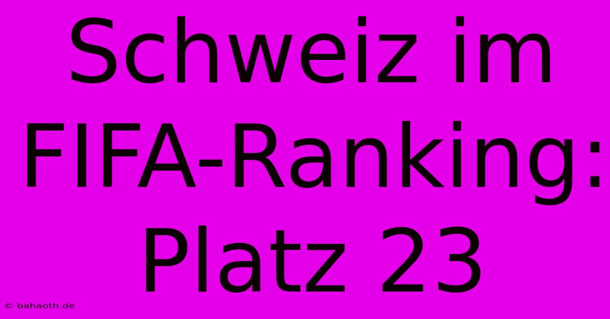 Schweiz Im FIFA-Ranking: Platz 23