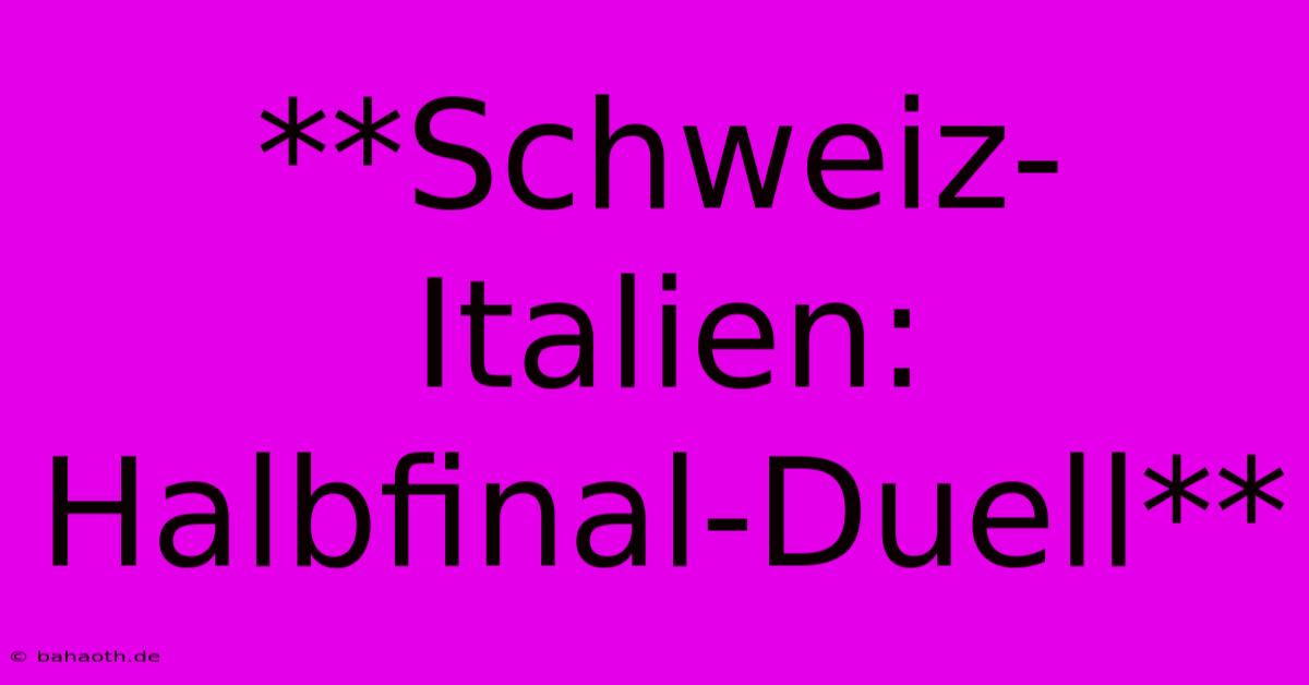 **Schweiz-Italien: Halbfinal-Duell**