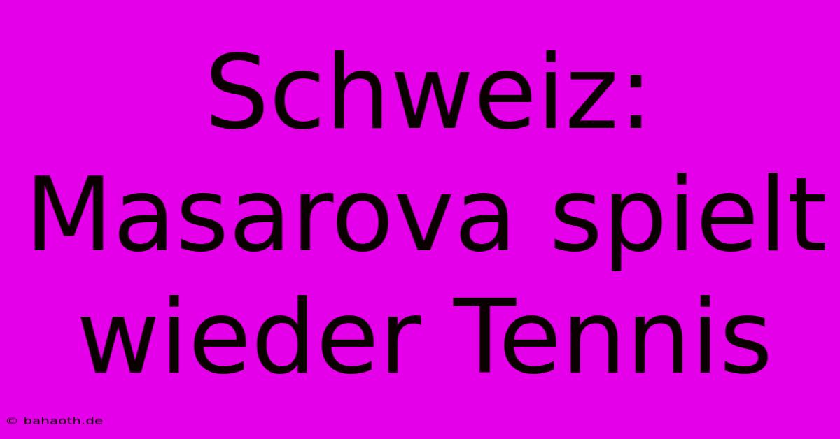 Schweiz: Masarova Spielt Wieder Tennis