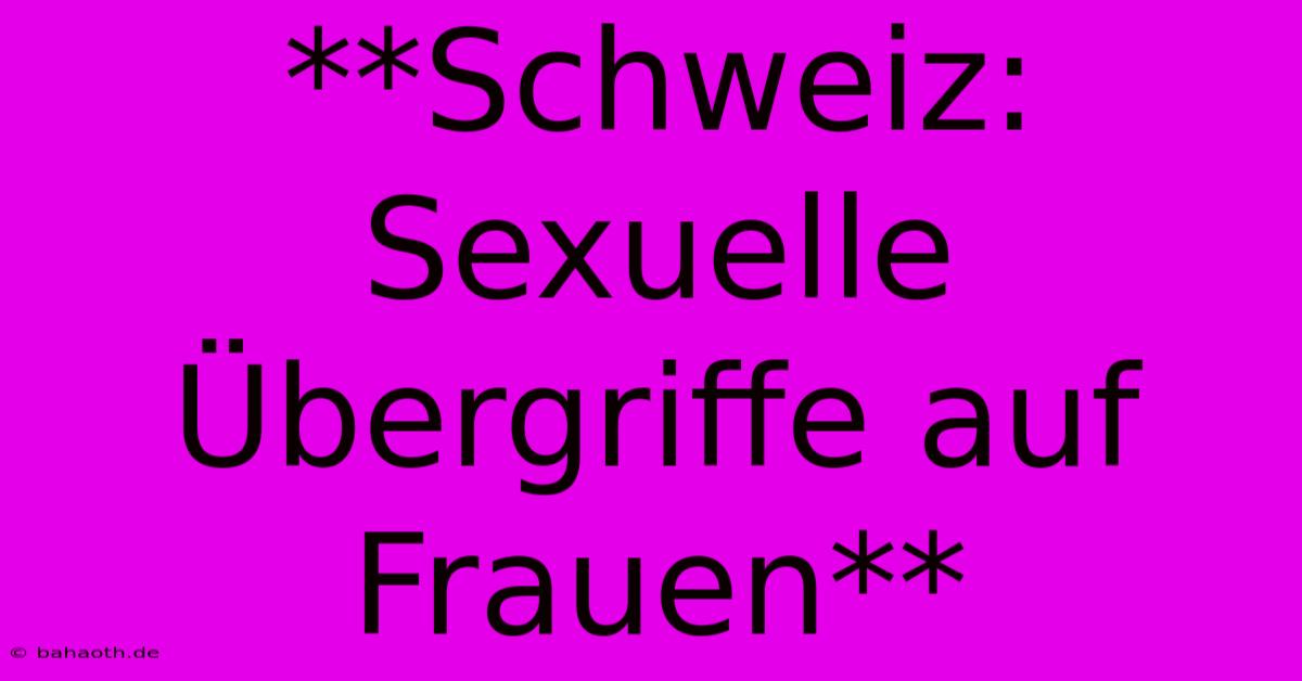 **Schweiz: Sexuelle Übergriffe Auf Frauen**