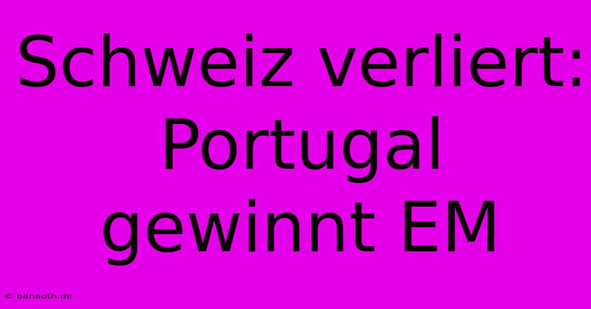 Schweiz Verliert: Portugal Gewinnt EM