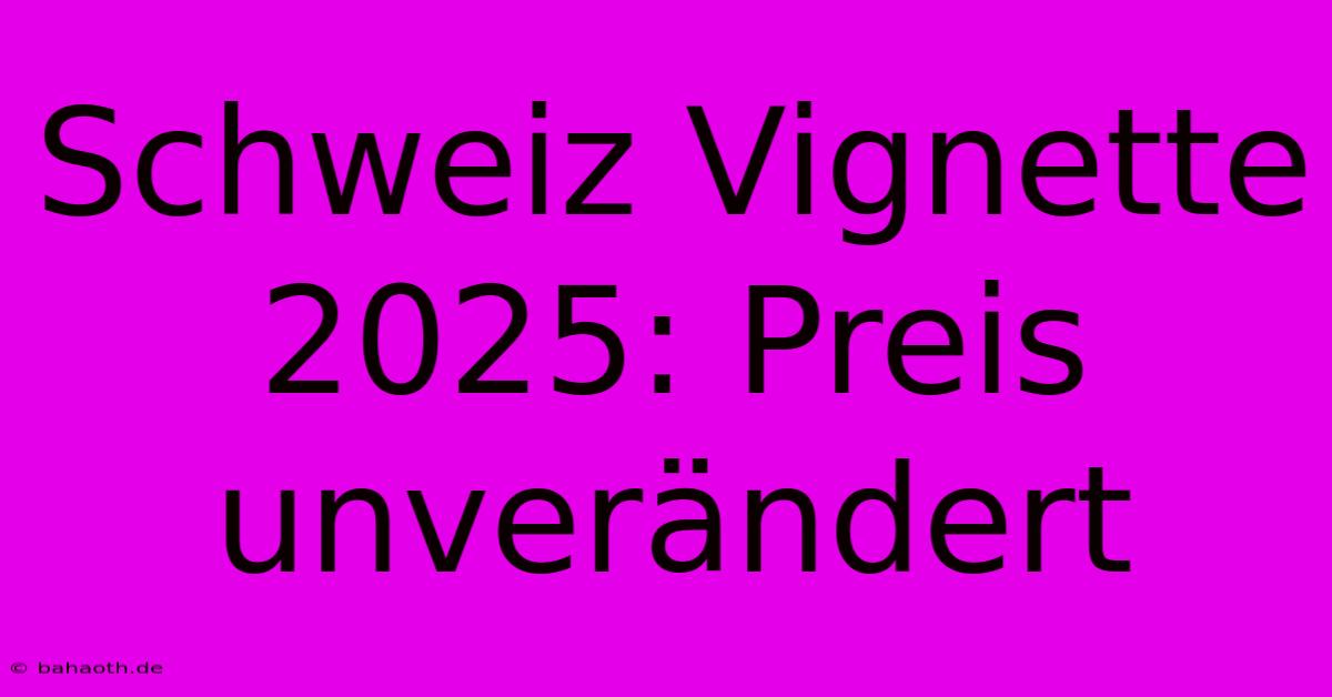 Schweiz Vignette 2025: Preis Unverändert