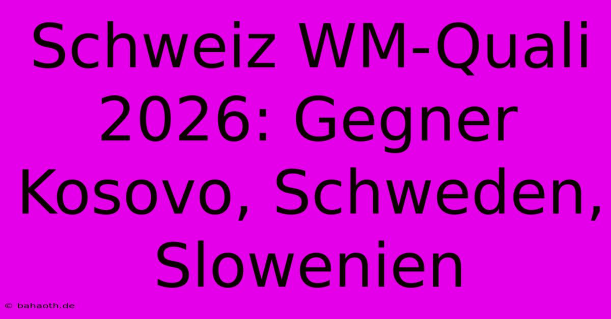 Schweiz WM-Quali 2026: Gegner Kosovo, Schweden, Slowenien