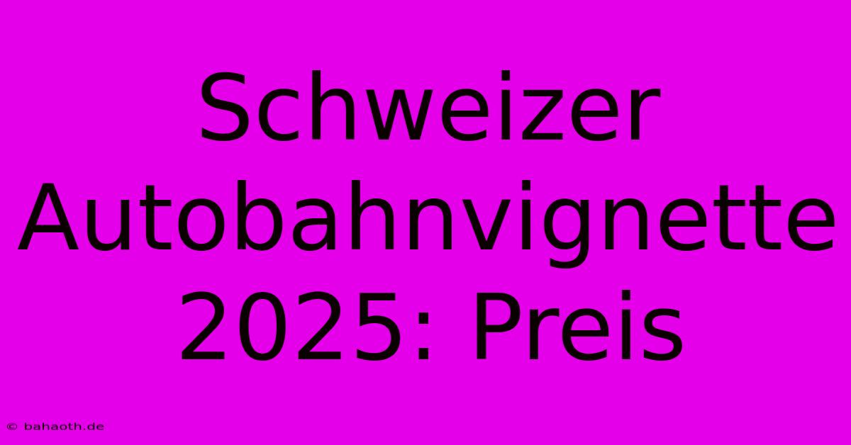 Schweizer Autobahnvignette 2025: Preis