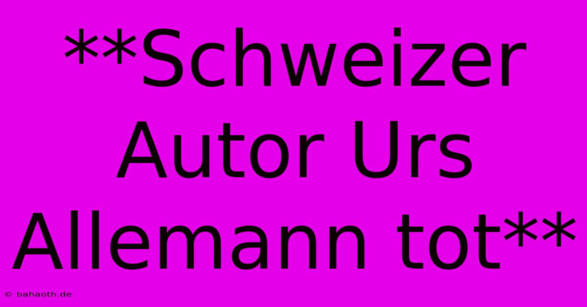 **Schweizer Autor Urs Allemann Tot**