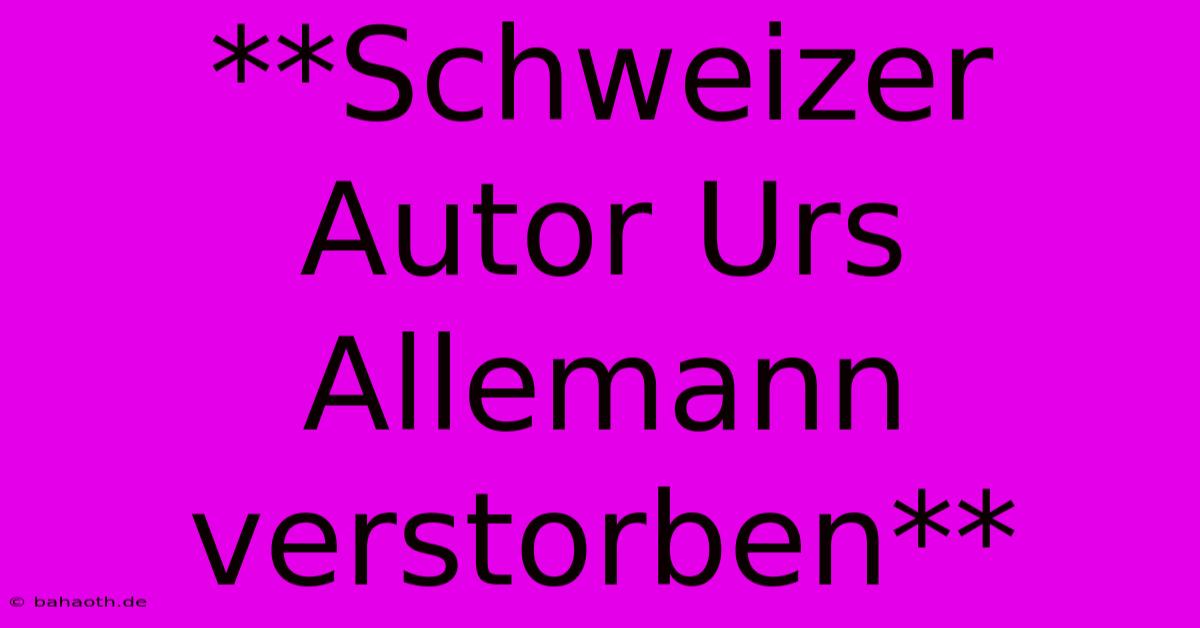 **Schweizer Autor Urs Allemann Verstorben**