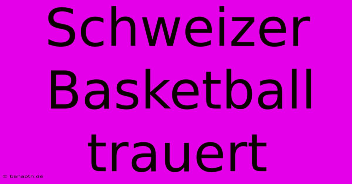 Schweizer Basketball Trauert