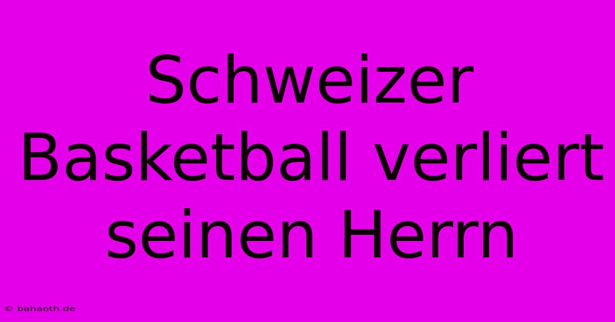 Schweizer Basketball Verliert Seinen Herrn