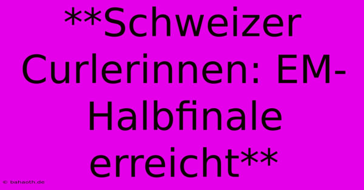 **Schweizer Curlerinnen: EM-Halbfinale Erreicht**