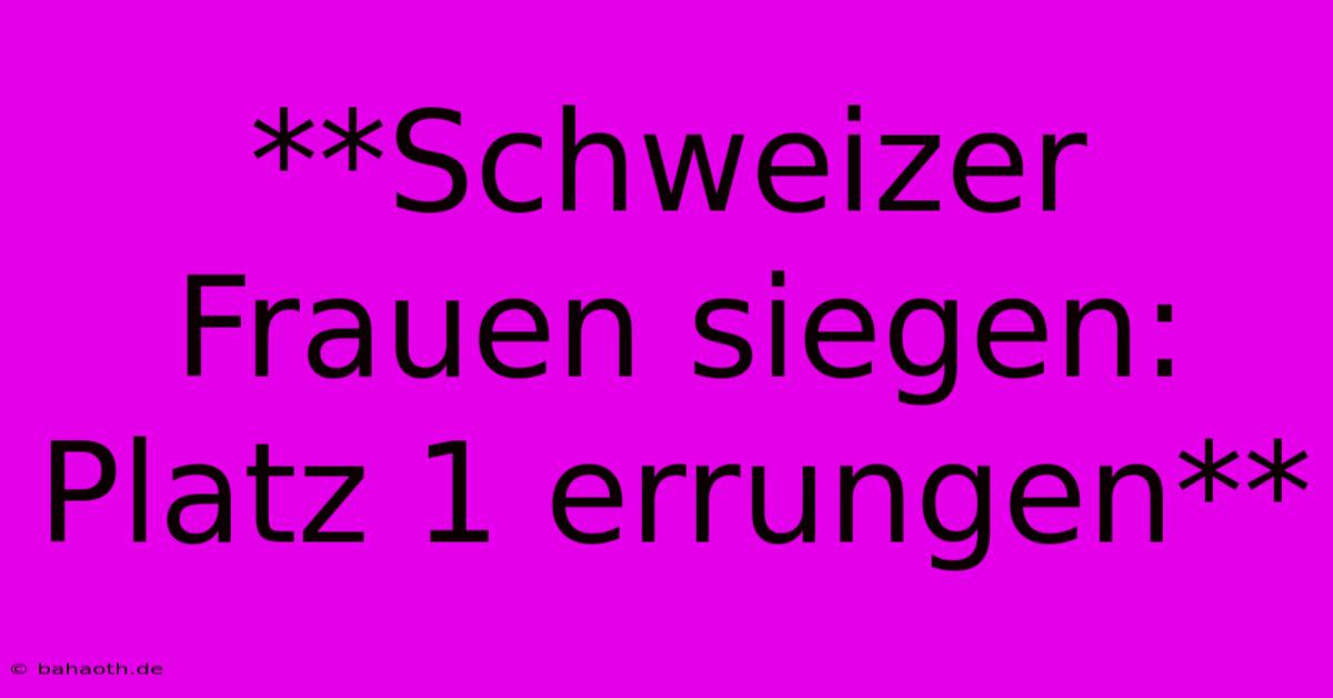 **Schweizer Frauen Siegen: Platz 1 Errungen**