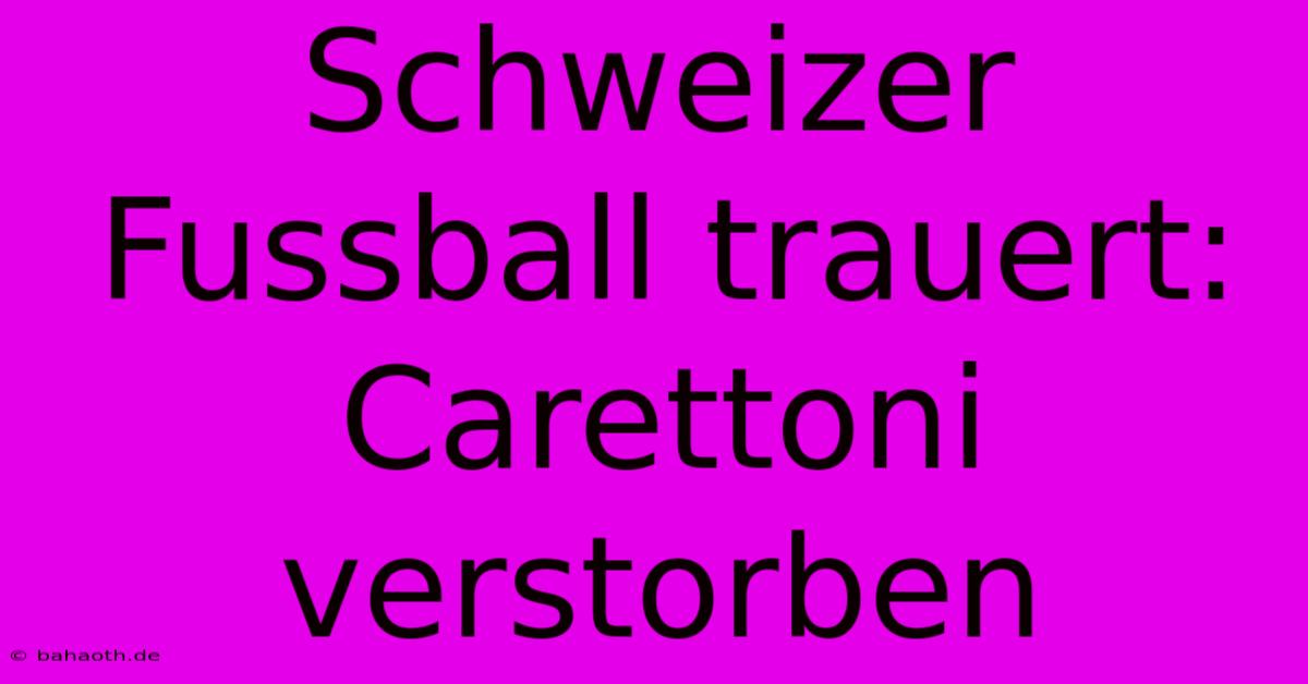 Schweizer Fussball Trauert: Carettoni Verstorben